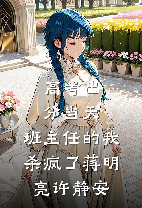 高考出分当天，班主任的我杀疯了蒋明亮许静安