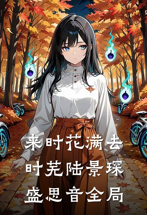 来时花满去时芜陆景琛盛思音全局