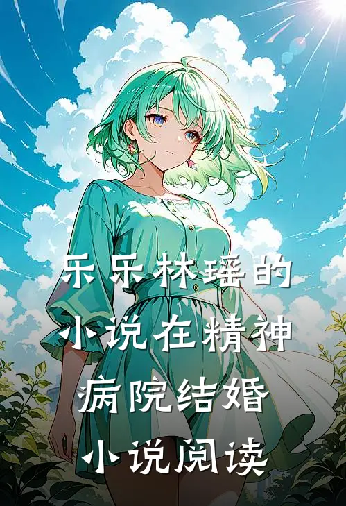 乐乐林瑶的小说在精神病院结婚小说阅读
