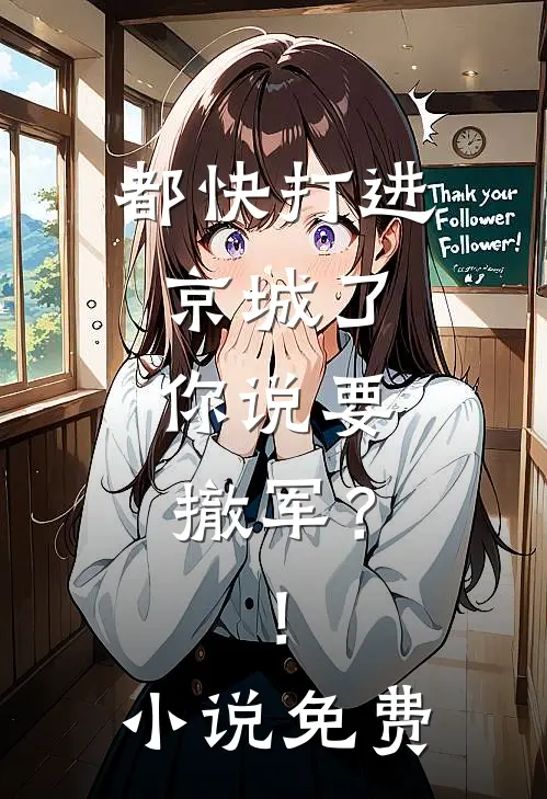 都快打进京城了，你说要撤军？！小说免费