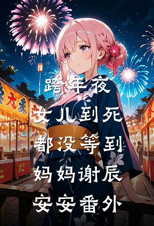 跨年夜，女儿到死都没等到妈妈谢辰安安番外