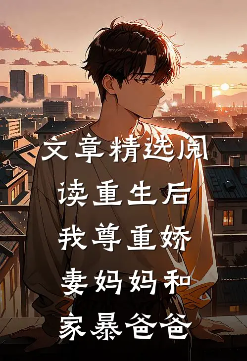 文章精选阅读重生后我尊重娇妻妈妈和家暴爸爸