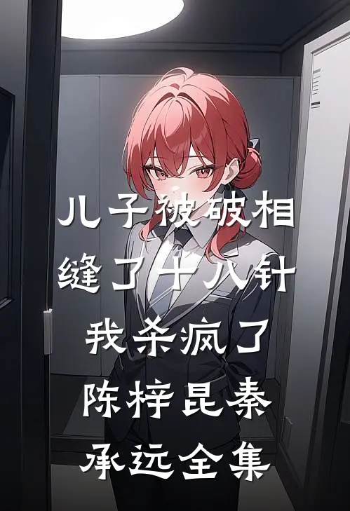 儿子被破相缝了十八针，我杀疯了陈梓昆秦承远全集