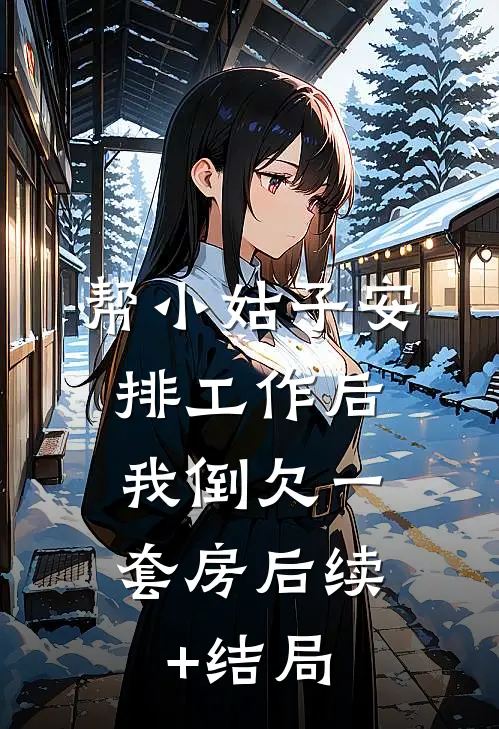 帮小姑子安排工作后，我倒欠一套房后续+结局