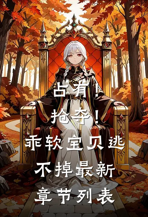 占有！抢夺！乖软宝贝逃不掉最新章节列表
