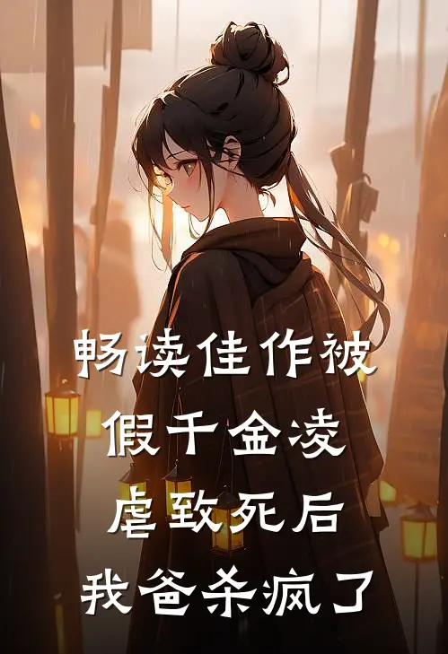 畅读佳作被假千金凌虐致死后，我爸杀疯了