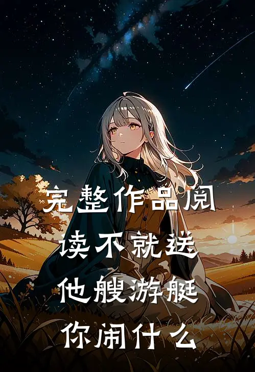 完整作品阅读不就送他艘游艇，你闹什么