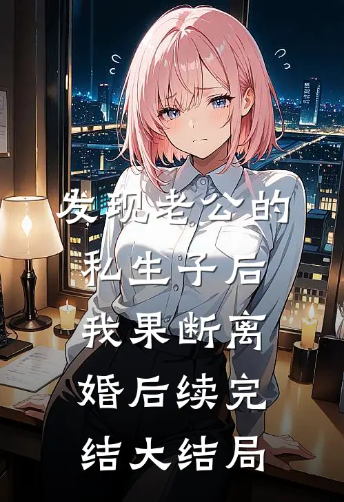 发现老公的私生子后，我果断离婚后续完结大结局