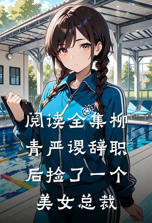 阅读全集柳青严谡辞职后捡了一个美女总裁
