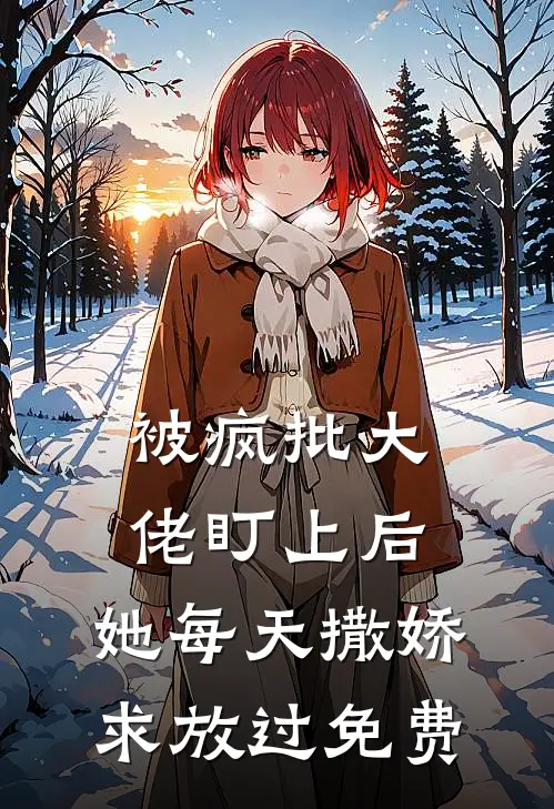 被疯批大佬盯上后，她每天撒娇求放过免费