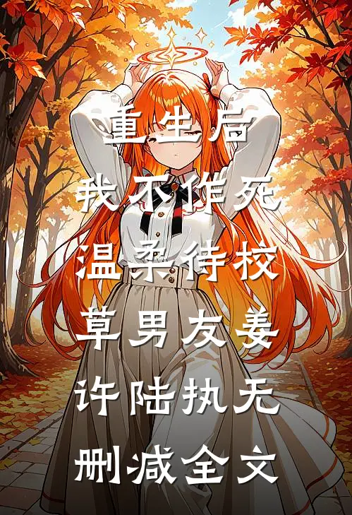 重生后，我不作死，温柔待校草男友姜许陆执无删减全文