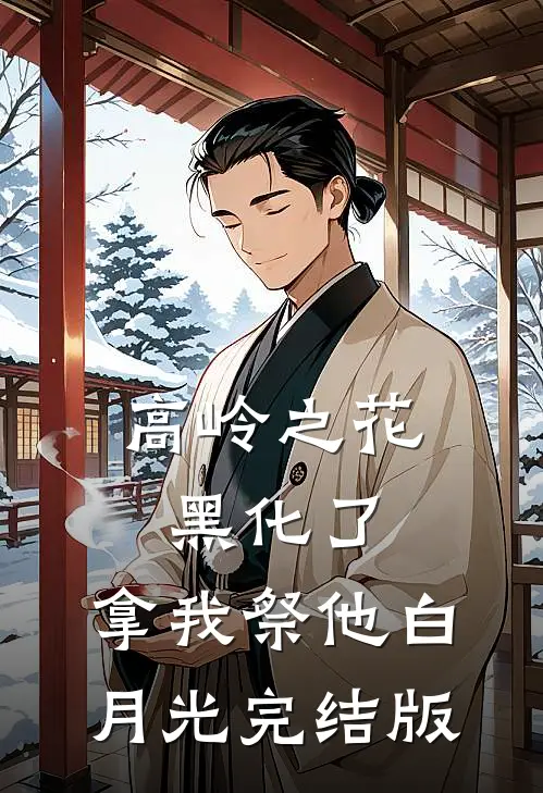 高岭之花黑化了，拿我祭他白月光完结版