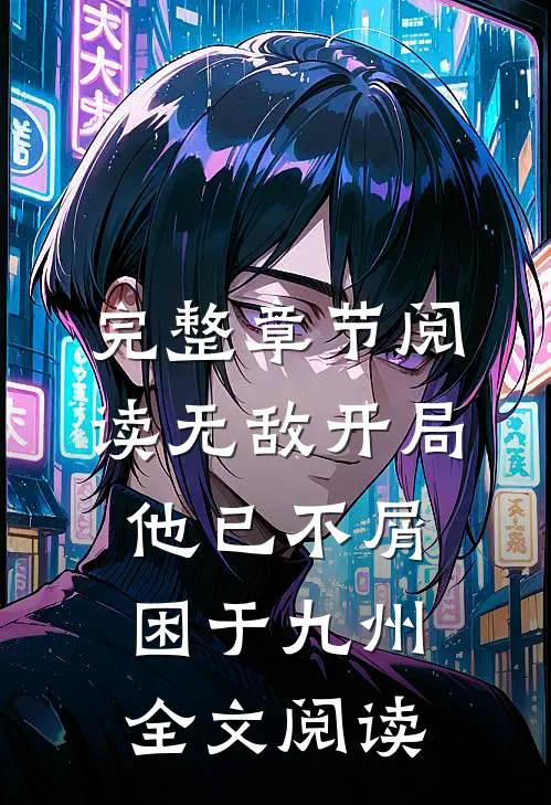 完整章节阅读无敌开局,他已不屑困于九州全文阅读