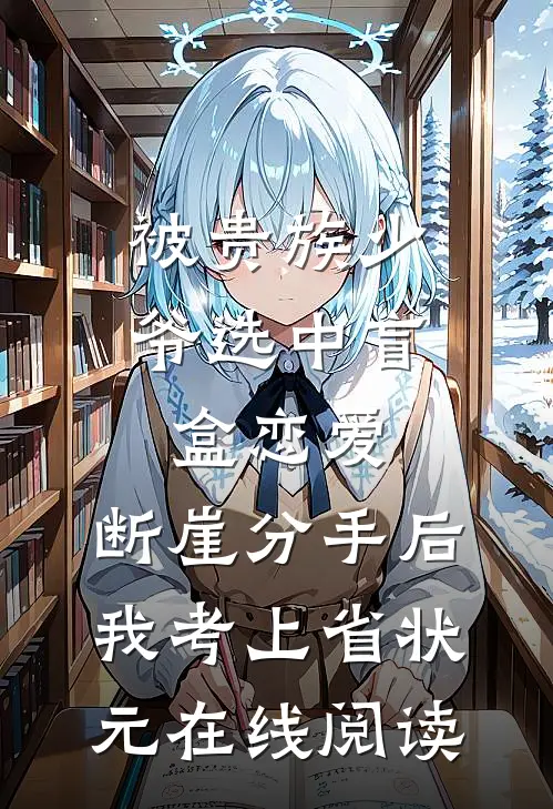 被贵族少爷选中盲盒恋爱，断崖分手后我考上省状元在线阅读