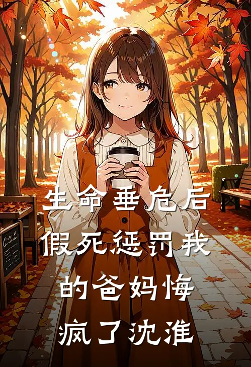 生命垂危后，假死惩罚我的爸妈悔疯了沈淮