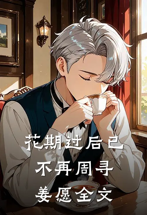 花期过后已不再周寻姜愿全文