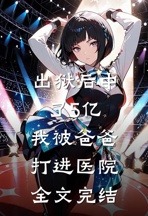 出狱后中了5亿，我被爸爸打进医院全文完结