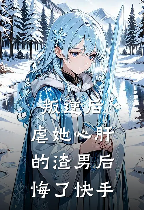 叛逆后，虐她心肝的渣男后悔了快手