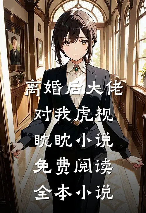 离婚后大佬对我虎视眈眈小说免费阅读全本小说