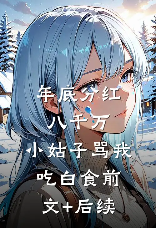 年底分红八千万，小姑子骂我吃白食前文+后续