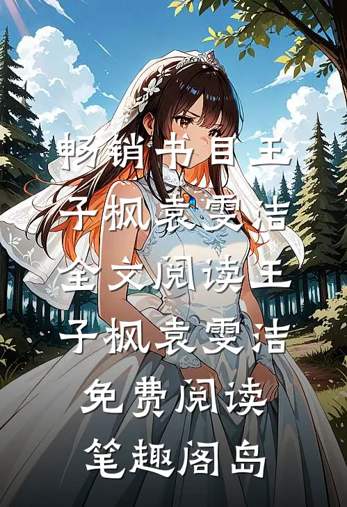 畅销书目王子枫袁雯洁全文阅读_王子枫袁雯洁免费阅读_笔趣阁岛