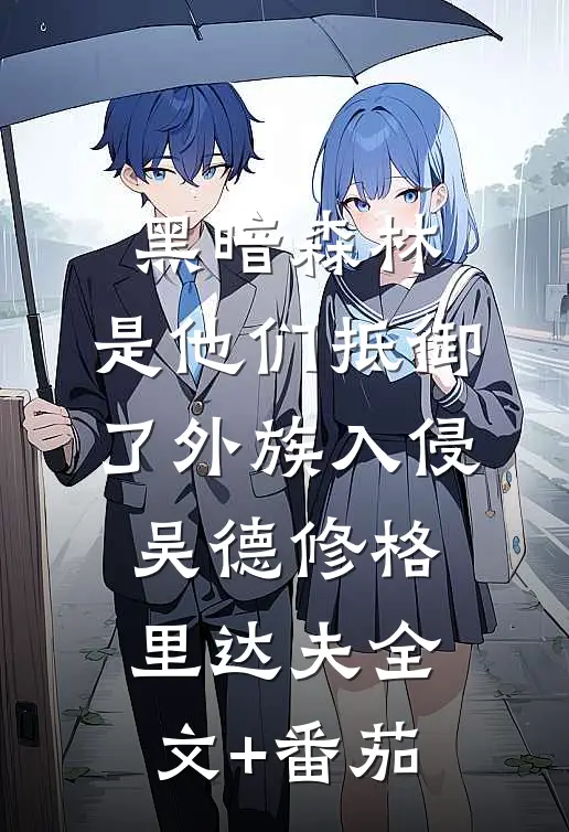 黑暗森林：是他们抵御了外族入侵吴德修格里达夫全文+番茄