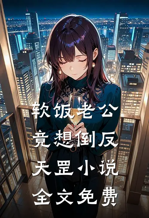 软饭老公竟想倒反天罡小说全文免费