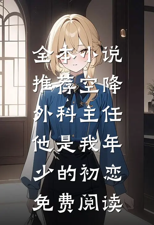 全本小说推荐空降外科主任,他是我年少的初恋免费阅读