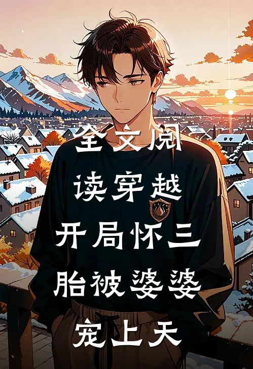 全文阅读穿越：开局怀三胎被婆婆宠上天