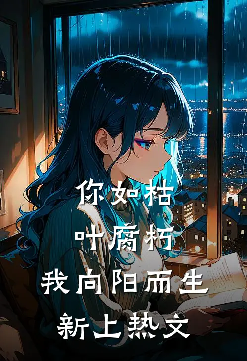 你如枯叶腐朽，我向阳而生新上热文