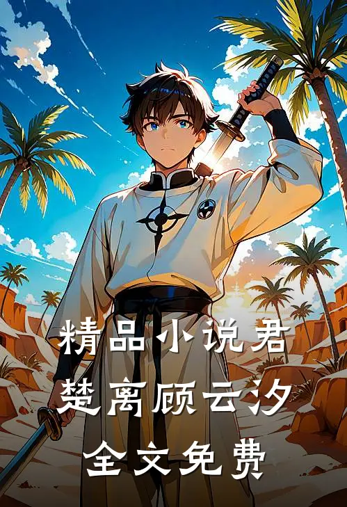 精品君楚离顾云汐全文免费阅读