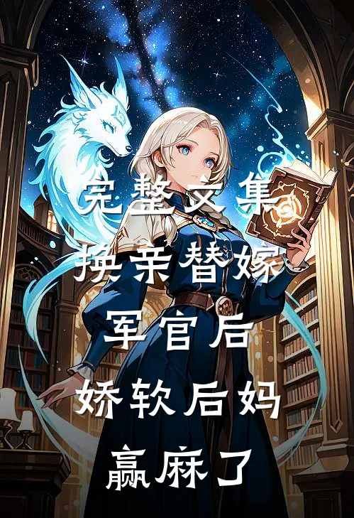 完整文集换亲替嫁军官后，娇软后妈赢麻了