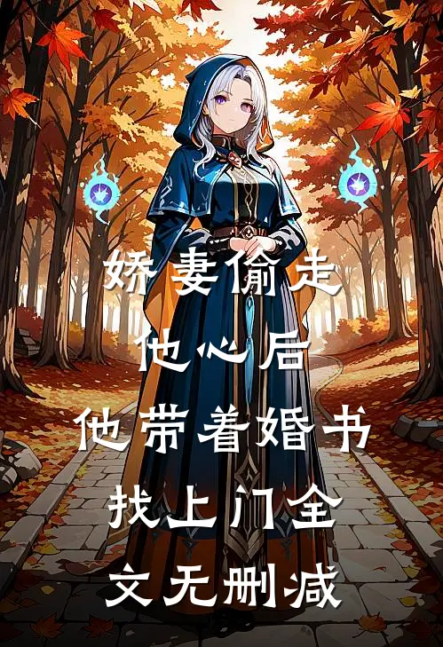 娇妻偷走他心后，他带着婚书找上门全文无删减