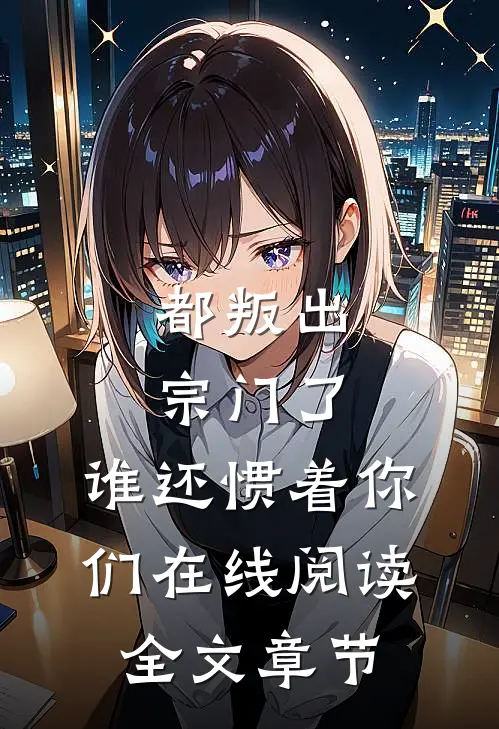 都叛出宗门了,谁还惯着你们在线阅读全文章节