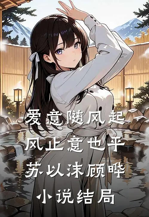 爱意随风起，风止意也平苏以沫顾晔小说结局