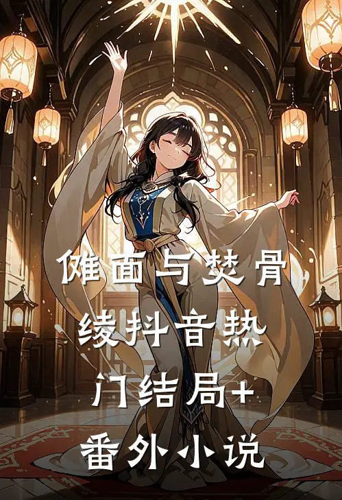 傩面与焚骨绫抖音热门结局+番外小说