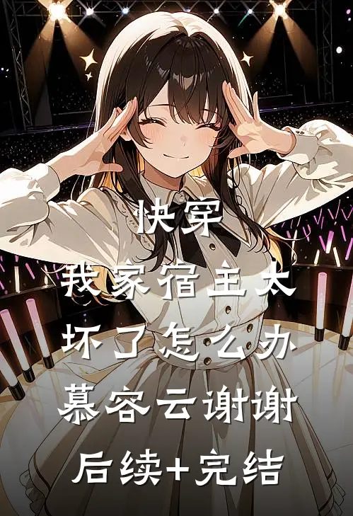 快穿：我家宿主太坏了怎么办慕容云谢谢后续+完结