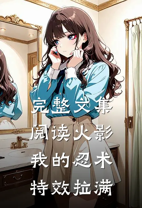 完整文集阅读火影：我的忍术特效拉满