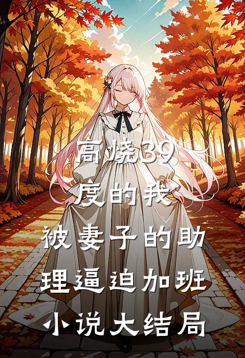 高烧39度的我，被妻子的助理逼迫加班小说大结局