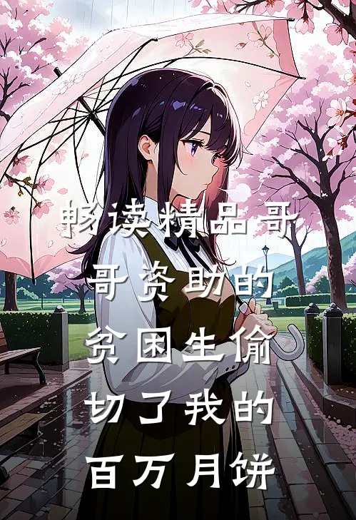 畅读精品哥哥资助的贫困生偷切了我的百万月饼