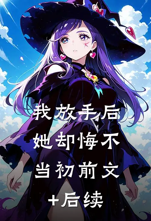 我放手后，她却悔不当初前文+后续