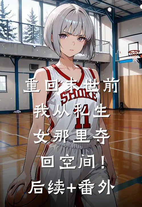 重回末世前，我从私生女那里夺回空间！后续+番外