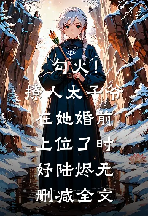 勾火！撩人太子爷在她婚前上位了时妤陆烬无删减全文
