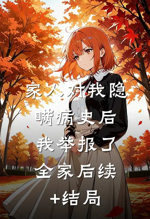 家人对我隐瞒病史后，我举报了全家后续+结局