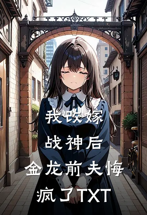 我改嫁战神后，金龙前夫悔疯了TXT