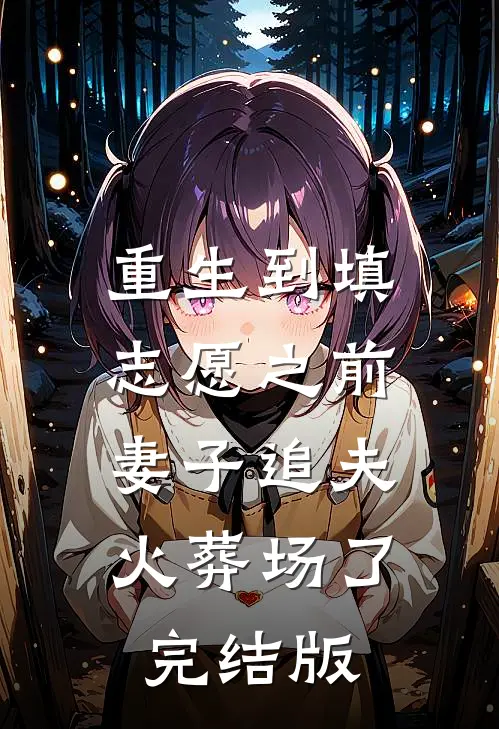 重生到填志愿之前，妻子追夫火葬场了完结版