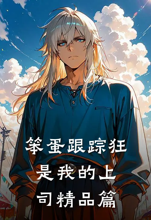 笨蛋跟踪狂是我的上司精品篇
