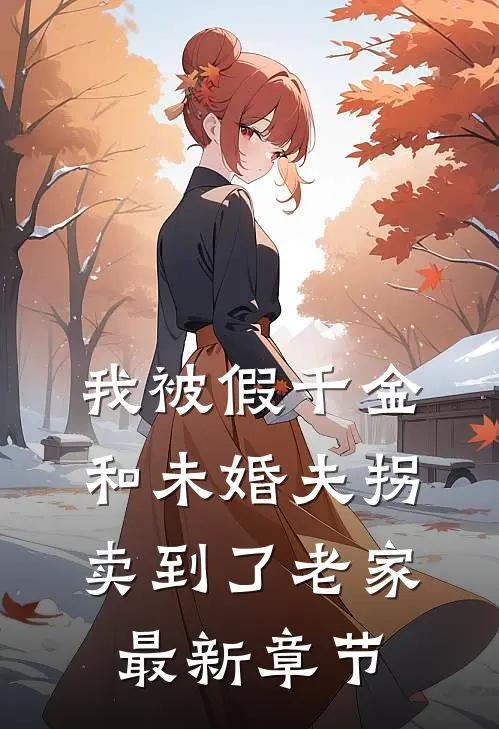 我被假千金和未婚夫拐卖到了老家最新章节