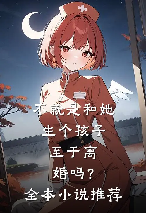 不就是和她生个孩子，至于离婚吗？全本小说推荐