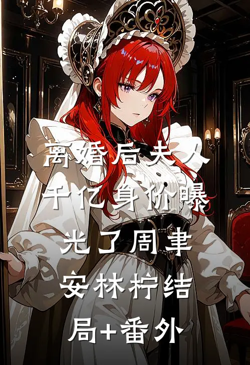 离婚后夫人千亿身价曝光了周聿安林柠结局+番外
